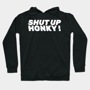 Shut Up Honky Hoodie